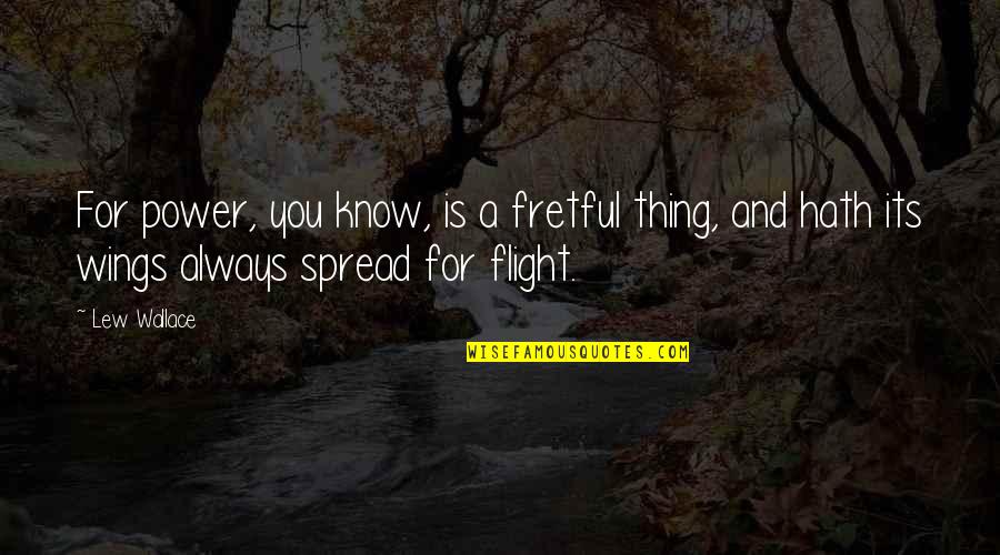 Fretful Quotes By Lew Wallace: For power, you know, is a fretful thing,