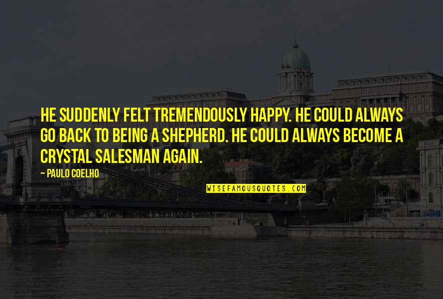 Fretful Quotes By Paulo Coelho: He suddenly felt tremendously happy. He could always Fretful Quotes By Paulo Coelho: He suddenly felt tremendously happy. He could always
