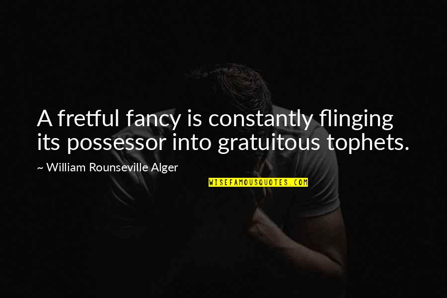 Fretful Quotes By William Rounseville Alger: A fretful fancy is constantly flinging its possessor Fretful Quotes By William Rounseville Alger: A fretful fancy is constantly flinging its possessor