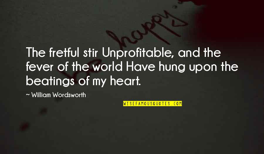 Fretful Quotes By William Wordsworth: The fretful stir Unprofitable, and the fever of Fretful Quotes By William Wordsworth: The fretful stir Unprofitable, and the fever of