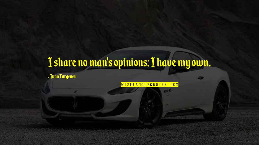 Fretfully Mean Quotes By Ivan Turgenev: I share no man's opinions; I have my