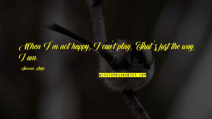 Fretfully Mean Quotes By Jaromir Jagr: When I'm not happy, I can't play. That's