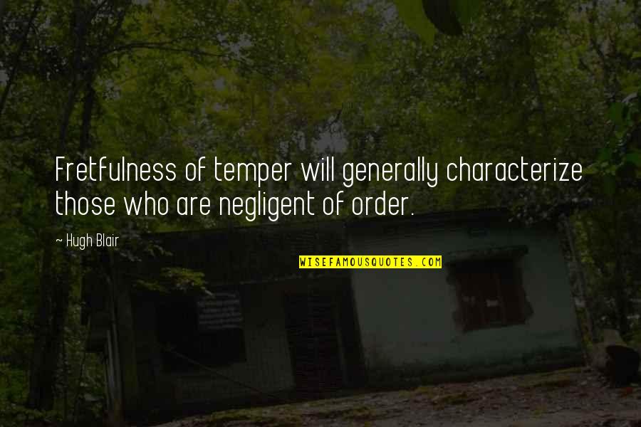 Fretfulness Quotes By Hugh Blair: Fretfulness of temper will generally characterize those who