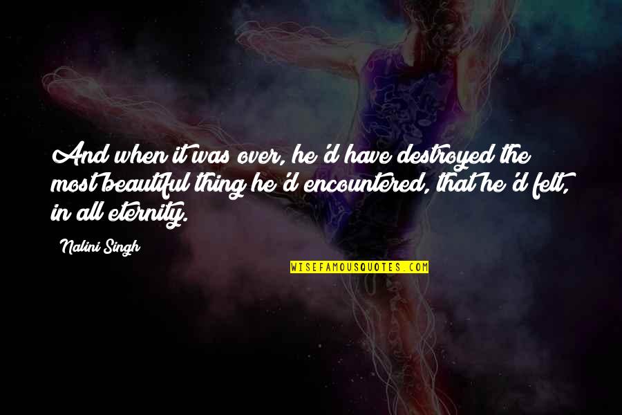 Fretfulness Quotes By Nalini Singh: And when it was over, he'd have destroyed