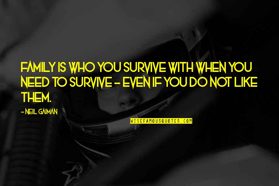 Fretish Quotes By Neil Gaiman: Family is who you survive with when you Fretish Quotes By Neil Gaiman: Family is who you survive with when you