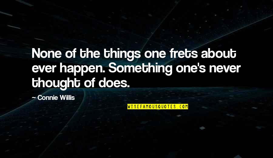 Frets Quotes By Connie Willis: None of the things one frets about ever