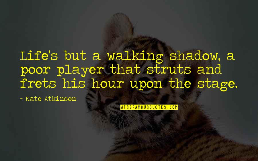 Frets Quotes By Kate Atkinson: Life's but a walking shadow, a poor player
