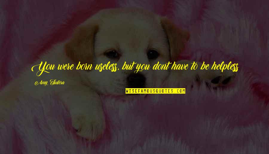 Fretta Recipe Quotes By Amy Tintera: You were born useless, but you dont have Fretta Recipe Quotes By Amy Tintera: You were born useless, but you dont have