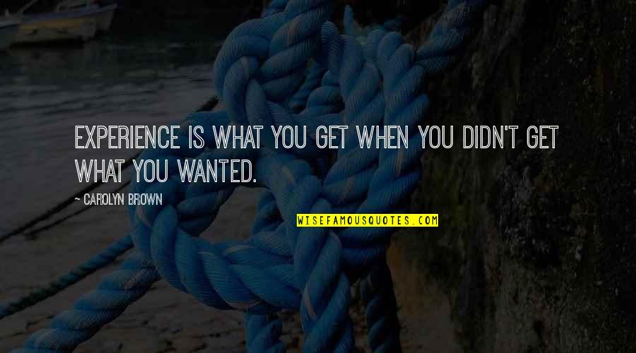 Fretta Recipe Quotes By Carolyn Brown: Experience is what you get when you didn't Fretta Recipe Quotes By Carolyn Brown: Experience is what you get when you didn't
