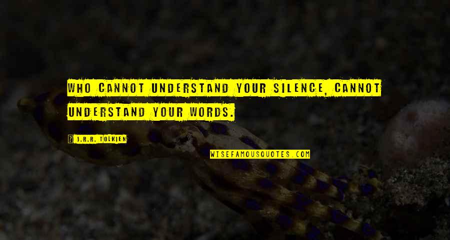 Fretta Recipe Quotes By J.R.R. Tolkien: Who cannot understand your silence, cannot understand your