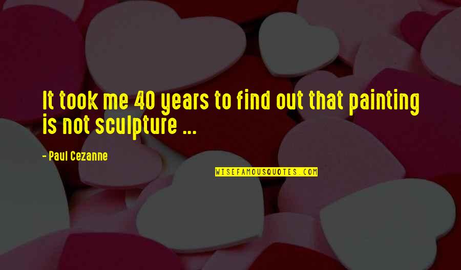 Frette Outlet Quotes By Paul Cezanne: It took me 40 years to find out