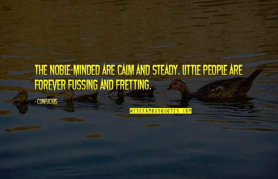 Fretting Quotes By Confucius: The noble-minded are calm and steady. Little people