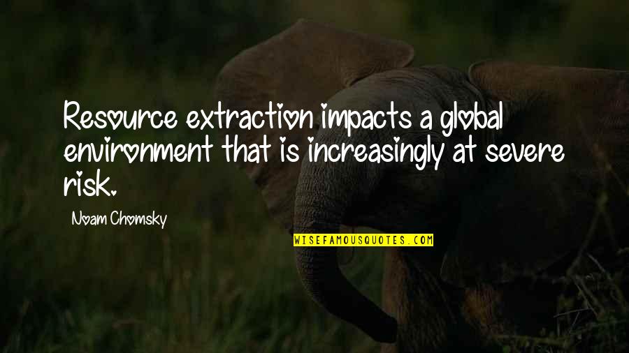 Freud Child Development Quotes By Noam Chomsky: Resource extraction impacts a global environment that is