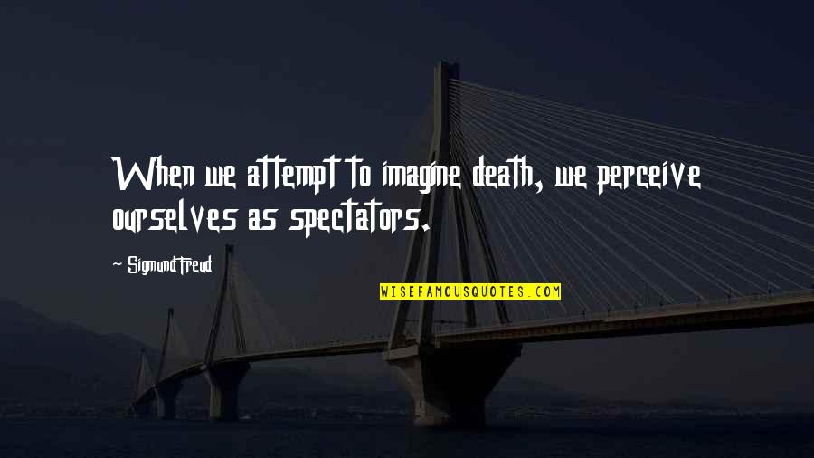 Freud Death Quotes By Sigmund Freud: When we attempt to imagine death, we perceive