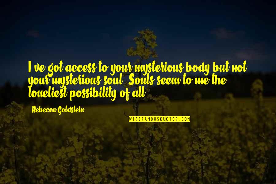 Freud Defense Mechanism Quotes By Rebecca Goldstein: I've got access to your mysterious body but