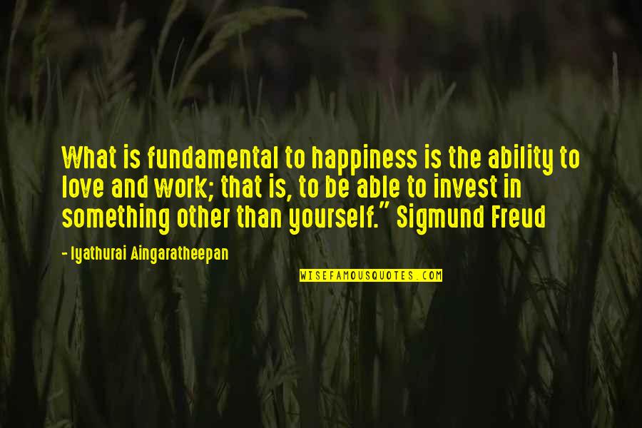 Freud On Happiness Quotes By Iyathurai Aingaratheepan: What is fundamental to happiness is the ability