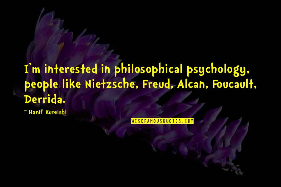 Freud Psychology Quotes By Hanif Kureishi: I'm interested in philosophical psychology, people like Nietzsche,