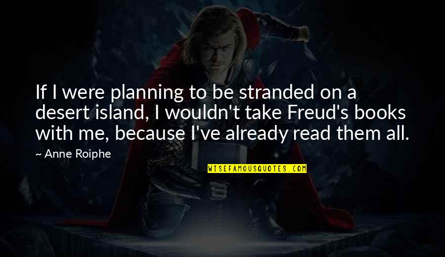 Freud Quotes By Anne Roiphe: If I were planning to be stranded on