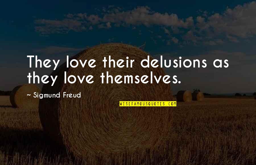Freud Quotes By Sigmund Freud: They love their delusions as they love themselves.