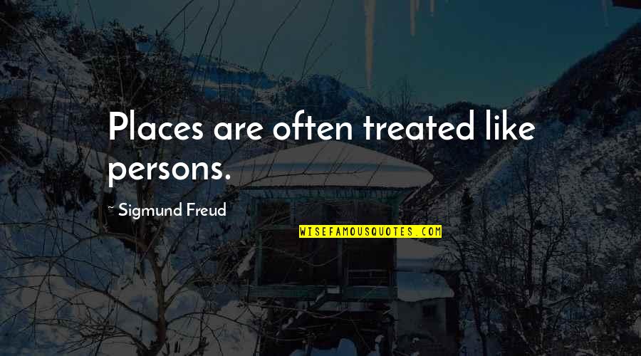Freud Quotes By Sigmund Freud: Places are often treated like persons.