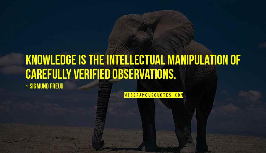 Freud Quotes By Sigmund Freud: Knowledge is the intellectual manipulation of carefully verified