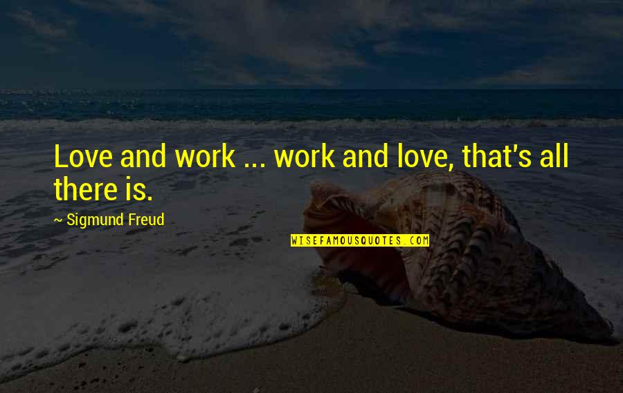 Freud Quotes By Sigmund Freud: Love and work ... work and love, that's