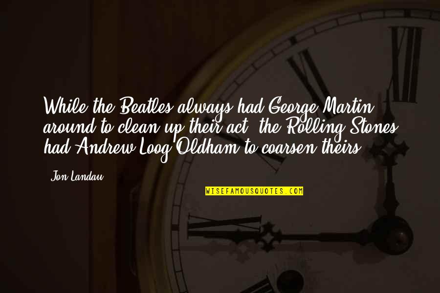 Freudenberger Ave Quotes By Jon Landau: While the Beatles always had George Martin around