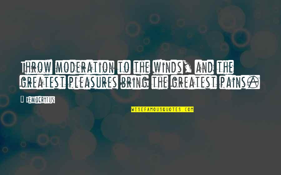 Freudenberger Dorm Quotes By Democritus: Throw moderation to the winds, and the greatest