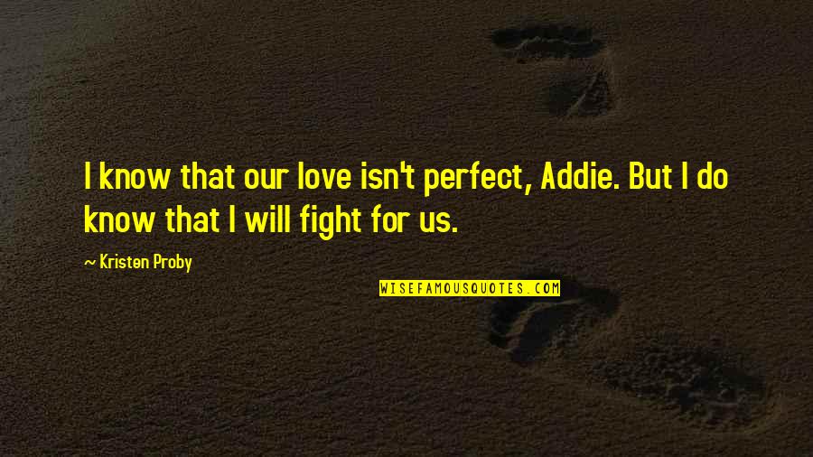 Freudenberger Dorm Quotes By Kristen Proby: I know that our love isn't perfect, Addie.