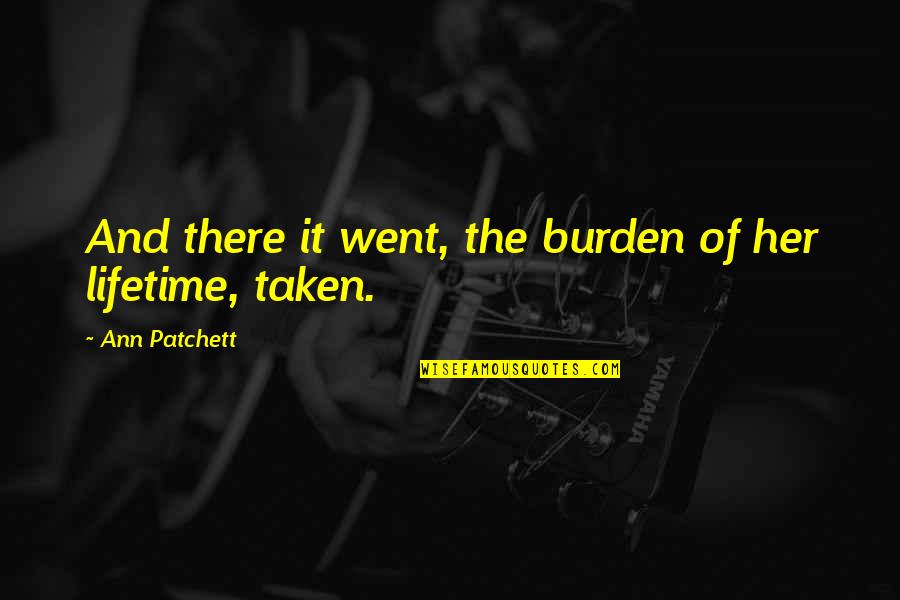 Freudenreich Lab Quotes By Ann Patchett: And there it went, the burden of her