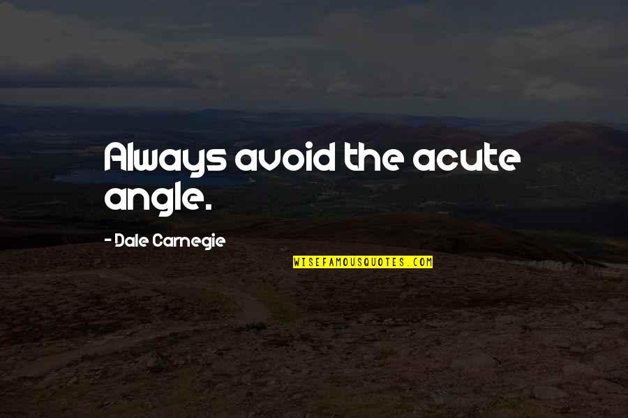 Freudenreich Lab Quotes By Dale Carnegie: Always avoid the acute angle.