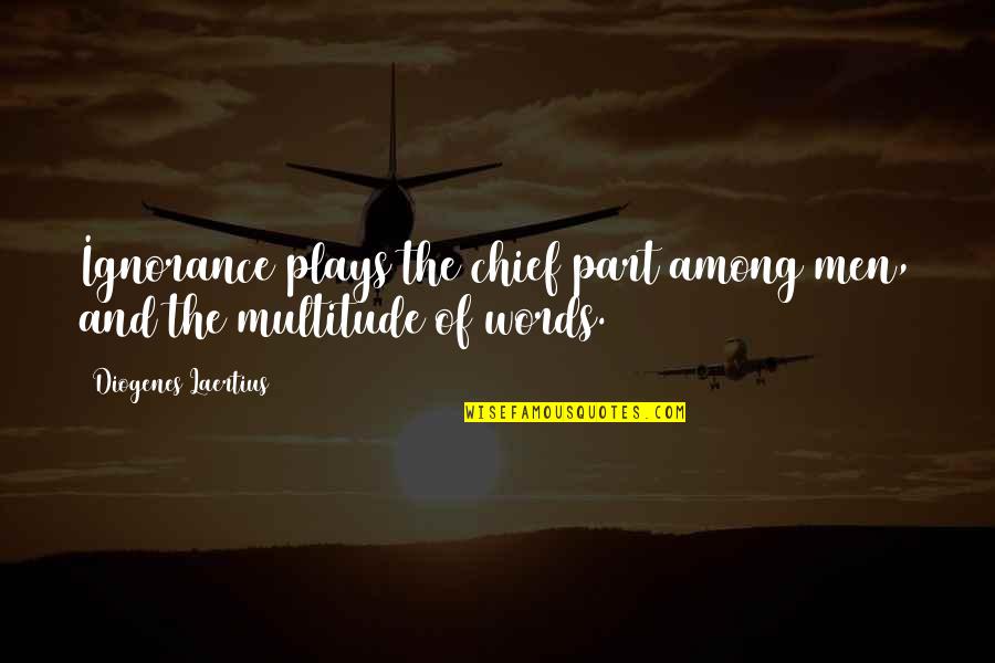 Freudenreich Lab Quotes By Diogenes Laertius: Ignorance plays the chief part among men, and