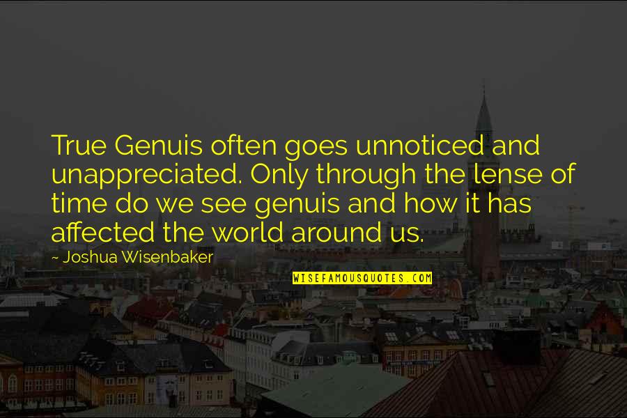 Freudenreich Lab Quotes By Joshua Wisenbaker: True Genuis often goes unnoticed and unappreciated. Only