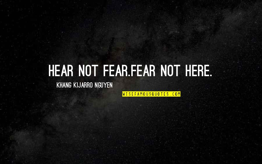 Freudenreich Lab Quotes By Khang Kijarro Nguyen: Hear not fear.Fear not here.