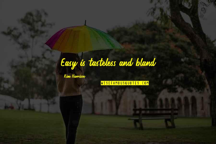 Freudenreich Lab Quotes By Kim Harrison: Easy is tasteless and bland
