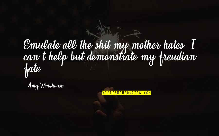 Freudian Quotes By Amy Winehouse: Emulate all the shit my mother hates, I