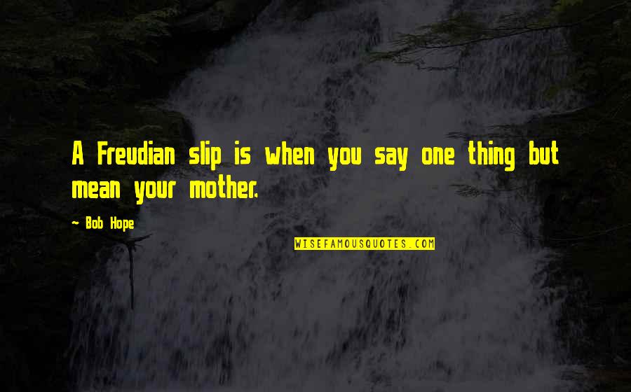 Freudian Quotes By Bob Hope: A Freudian slip is when you say one
