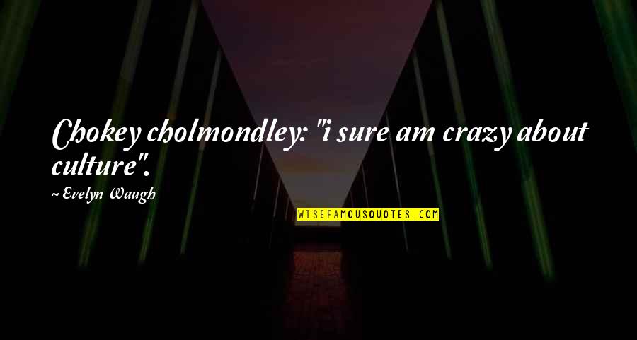 Freudian Slips Quotes By Evelyn Waugh: Chokey cholmondley: "i sure am crazy about culture".