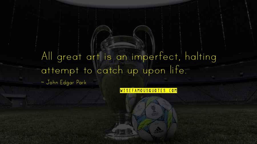 Freudian Slips Quotes By John Edgar Park: All great art is an imperfect, halting attempt Freudian Slips Quotes By John Edgar Park: All great art is an imperfect, halting attempt