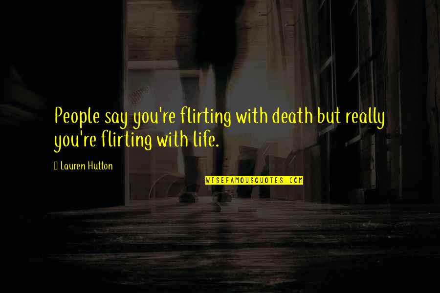 Freudianism In Literature Quotes By Lauren Hutton: People say you're flirting with death but really