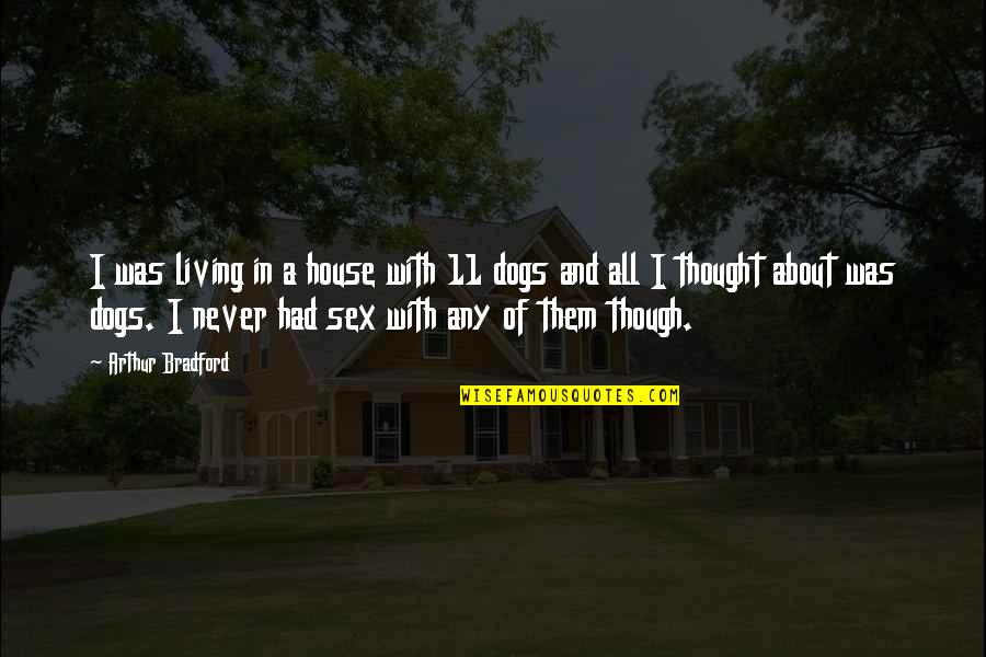 Freuds Home Quotes By Arthur Bradford: I was living in a house with 11 Freuds Home Quotes By Arthur Bradford: I was living in a house with 11