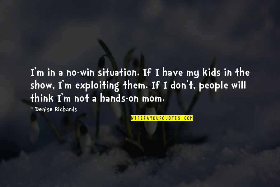 Freuds Iceberg Quotes By Denise Richards: I'm in a no-win situation. If I have