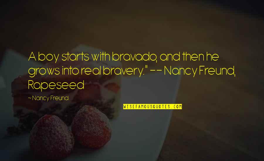 Freund Quotes By Nancy Freund: A boy starts with bravado, and then he