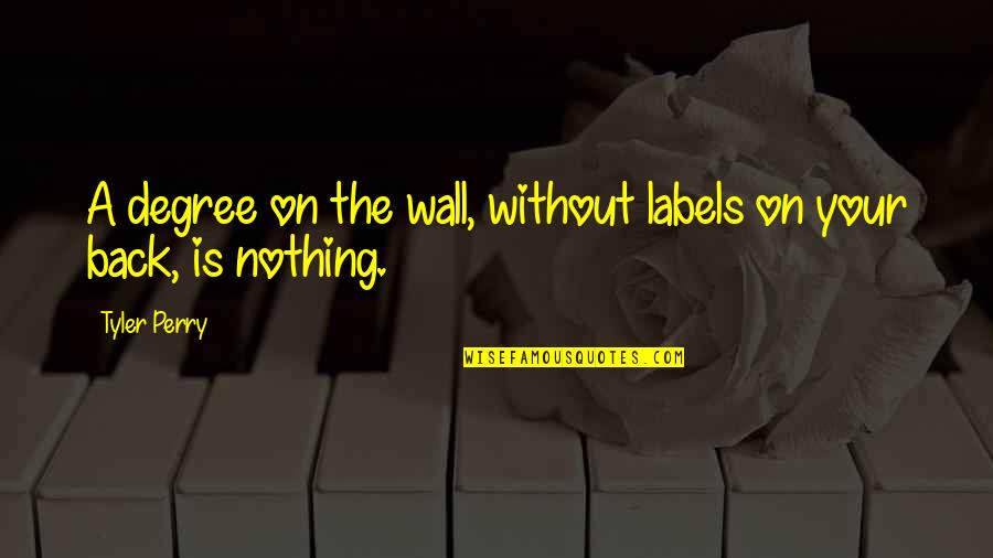 Freunde Von Niemand Quotes By Tyler Perry: A degree on the wall, without labels on