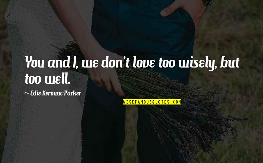 Freundlich Isotherm Quotes By Edie Kerouac-Parker: You and I, we don't love too wisely,