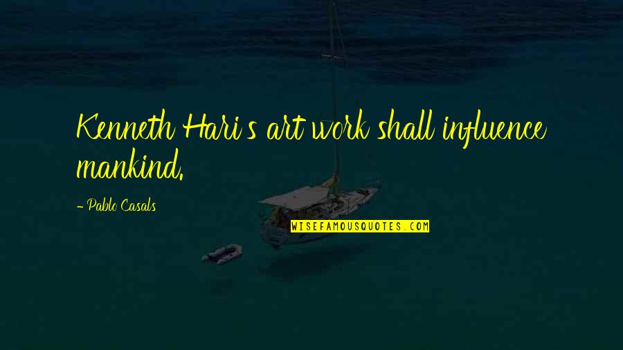 Freundlich Isotherm Quotes By Pablo Casals: Kenneth Hari's art work shall influence mankind.