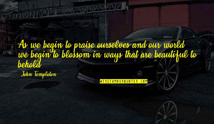 Freut Mich Quotes By John Templeton: As we begin to praise ourselves and our Freut Mich Quotes By John Templeton: As we begin to praise ourselves and our