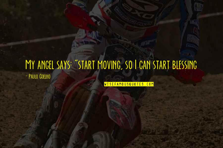 Freut Mich Quotes By Paulo Coelho: My angel says: "start moving, so I can Freut Mich Quotes By Paulo Coelho: My angel says: "start moving, so I can