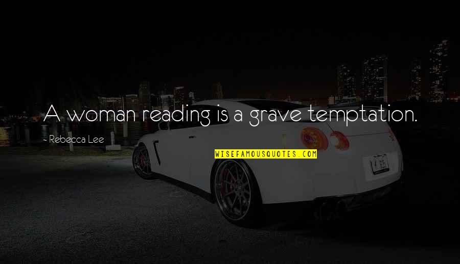 Freutcake Quotes By Rebecca Lee: A woman reading is a grave temptation. Freutcake Quotes By Rebecca Lee: A woman reading is a grave temptation.