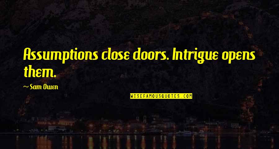Freutcake Quotes By Sam Owen: Assumptions close doors. Intrigue opens them.